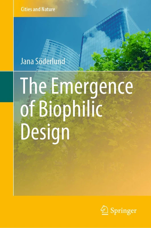 The Emergence of Biophilic Design (Cities and Nature)