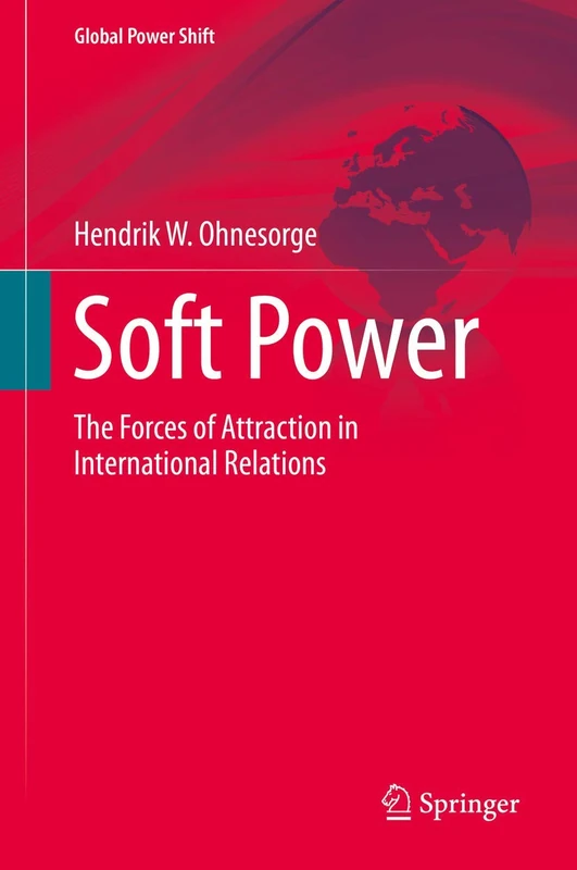 Soft Power: The Forces of Attraction in International Relations (Global Power Shift)