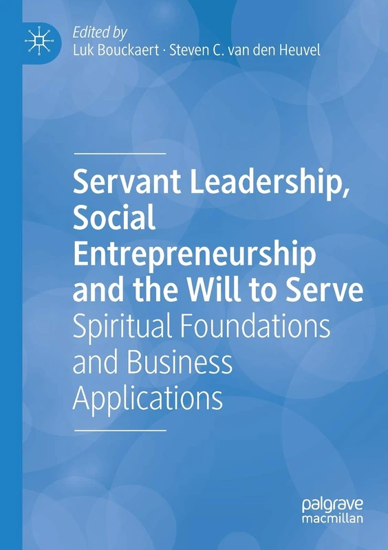 Servant Leadership, Social Entrepreneurship and the Will to Serve: Spiritual Foundations and Business Applications
