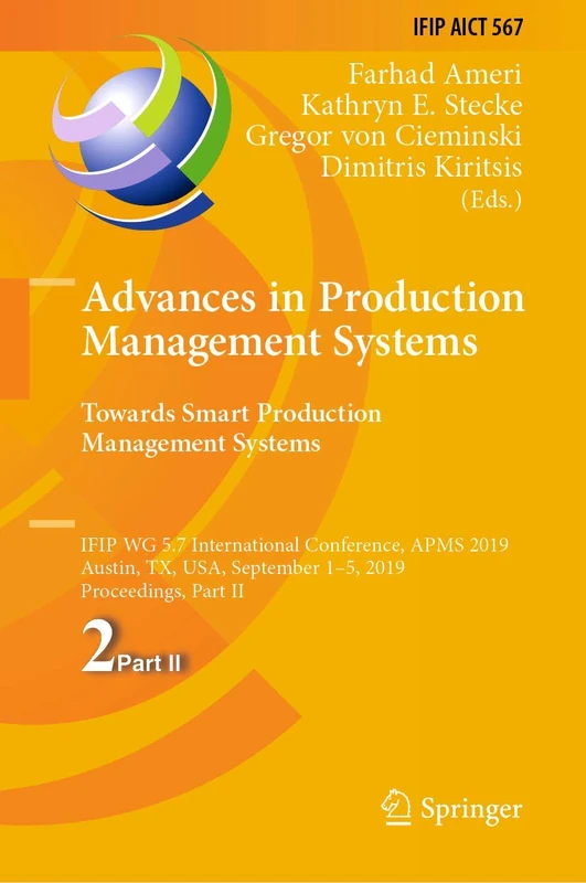 Advances in Production Management Systems. Towards Smart Production Management Systems: IFIP WG 5.7 International Conference, APMS 2019, Austin, TX, ... and Communication Technology, 567)