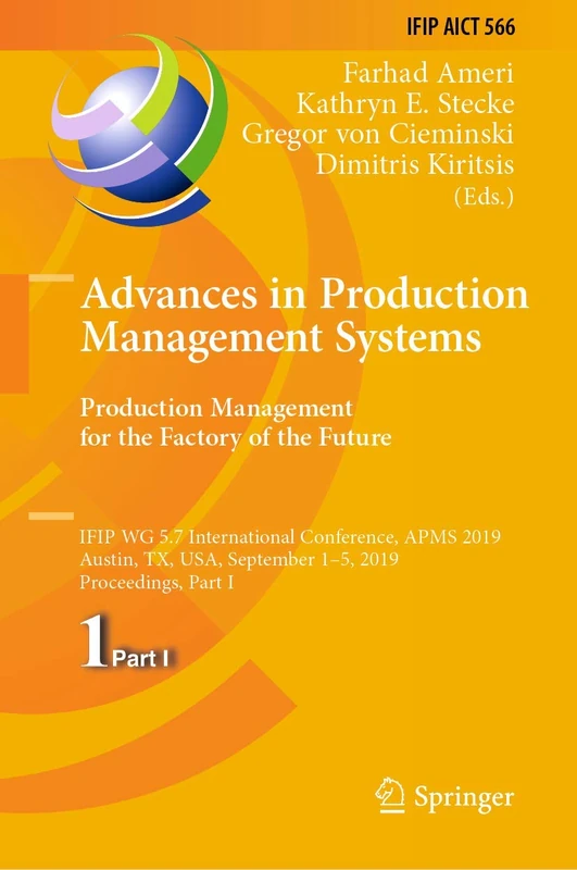 Advances in Production Management Systems. Production Management for the Factory of the Future: IFIP WG 5.7 International Conference, APMS 2019, ... and Communication Technology, 566)