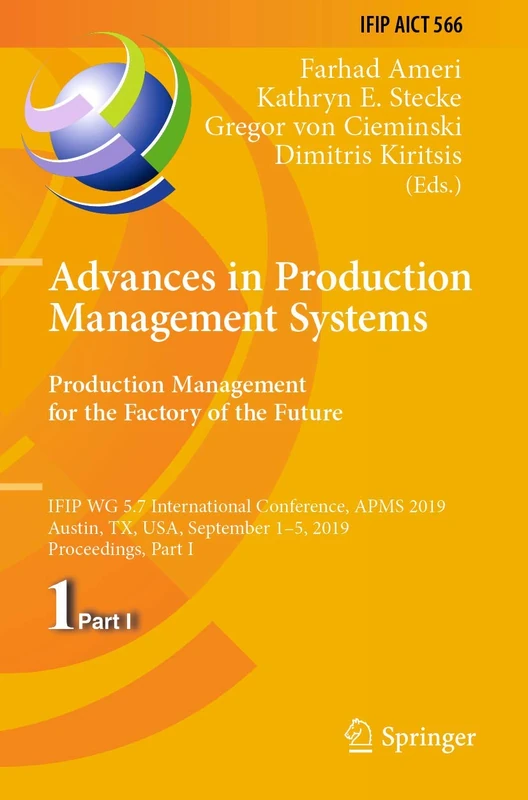 Advances in Production Management Systems. Production Management for the Factory of the Future: IFIP WG 5.7 International Conference, APMS 2019, ... and Communication Technology, 566)