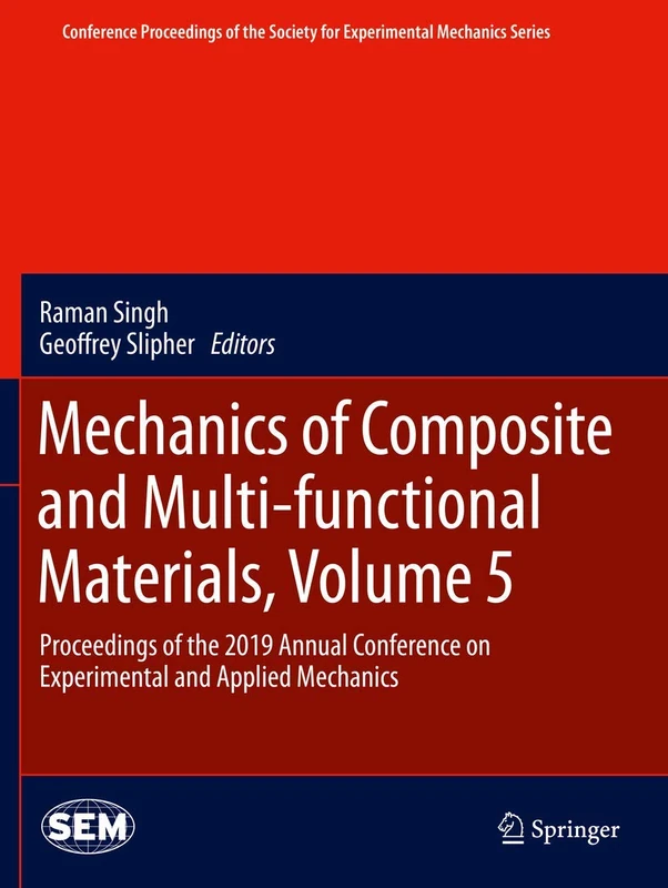 Mechanics of Composite and Multi-functional Materials, Volume 5: Proceedings of the 2019 Annual Conference on Experimental and Applied Mechanics ... Society for Experimental Mechanics Series)