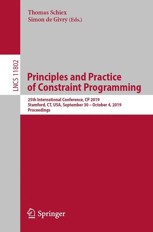 Principles and Practice of Constraint Programming: 25th International Conference, CP 2019, Stamford, CT, USA, September 30 – October 4, 2019, ... (Lecture Notes in Computer Science, 11802)