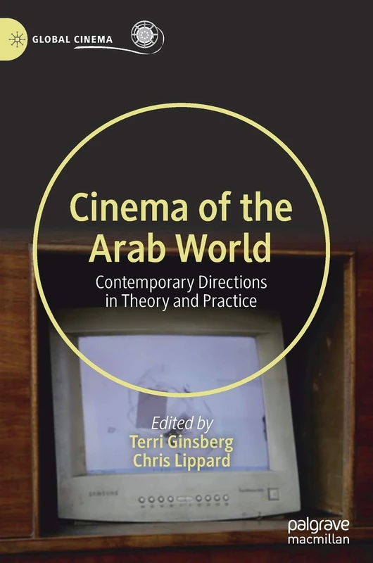 Cinema of the Arab World: Contemporary Directions in Theory and Practice (Global Cinema)