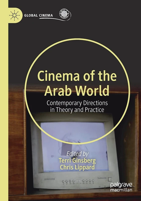 Cinema of the Arab World: Contemporary Directions in Theory and Practice (Global Cinema)