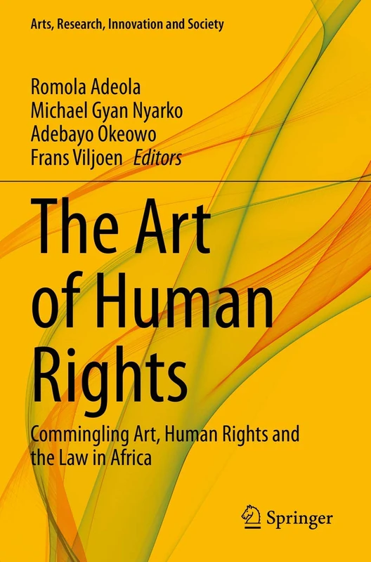 The Art of Human Rights: Commingling Art, Human Rights and the Law in Africa (Arts, Research, Innovation and Society)