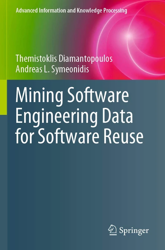 Mining Software Engineering Data for Software Reuse (Advanced Information and Knowledge Processing)