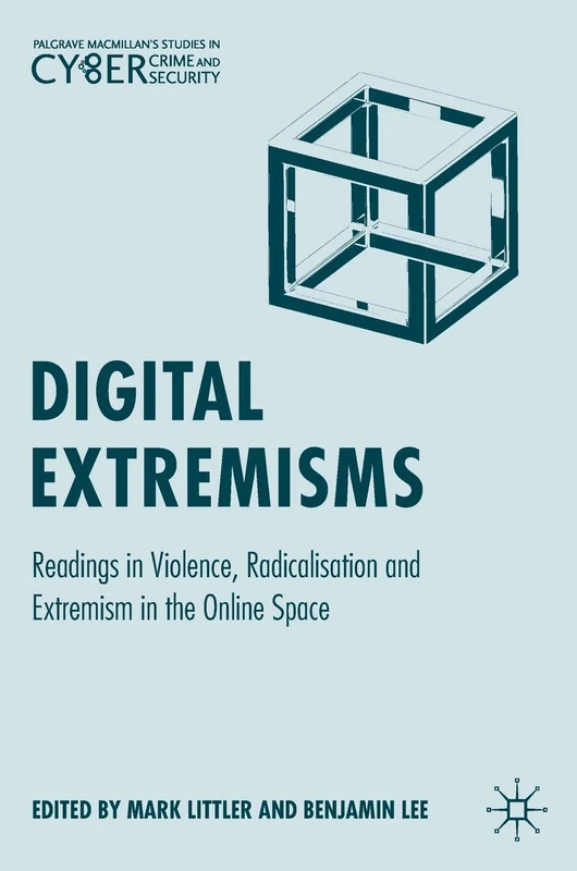 Digital Extremisms: Readings in Violence, Radicalisation and Extremism in the Online Space (Palgrave Studies in Cybercrime and Cybersecurity)