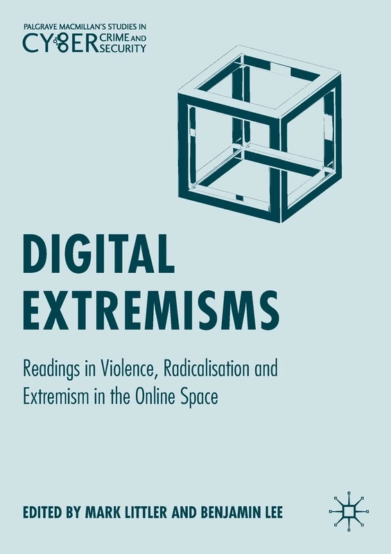 Digital Extremisms: Readings in Violence, Radicalisation and Extremism in the Online Space (Palgrave Studies in Cybercrime and Cybersecurity)