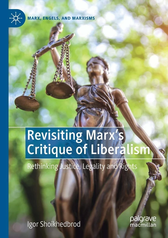 Revisiting Marx’s Critique of Liberalism: Rethinking Justice, Legality and Rights (Marx, Engels, and Marxisms)