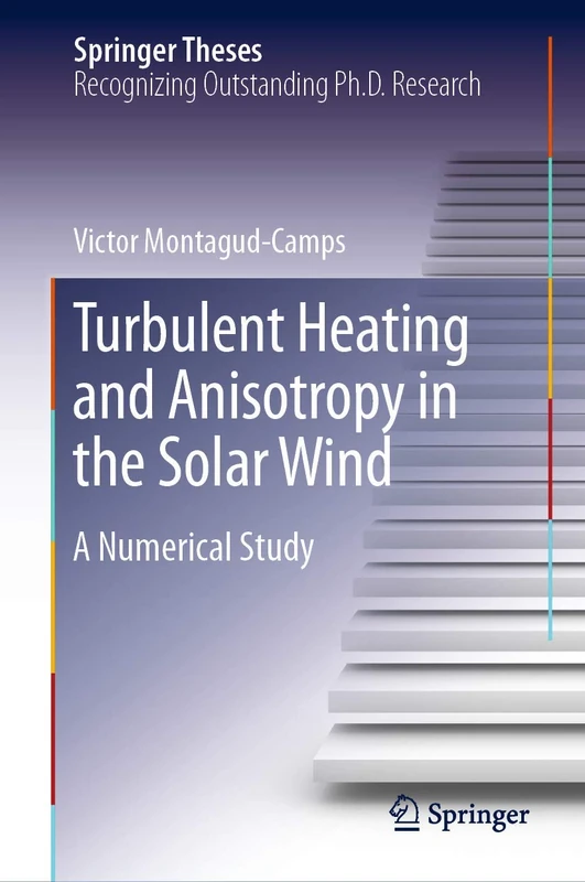 Turbulent Heating and Anisotropy in the Solar Wind: A Numerical Study (Springer Theses)