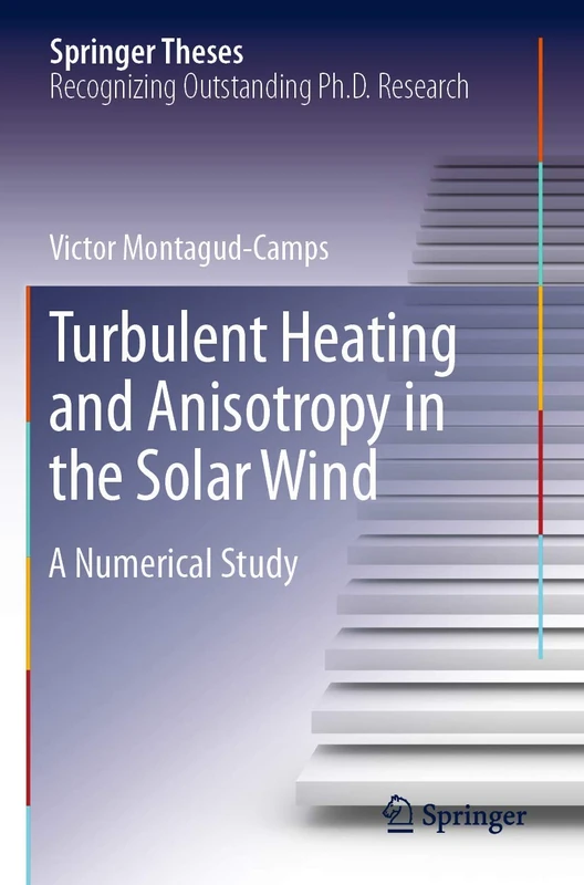 Turbulent Heating and Anisotropy in the Solar Wind: A Numerical Study (Springer Theses)