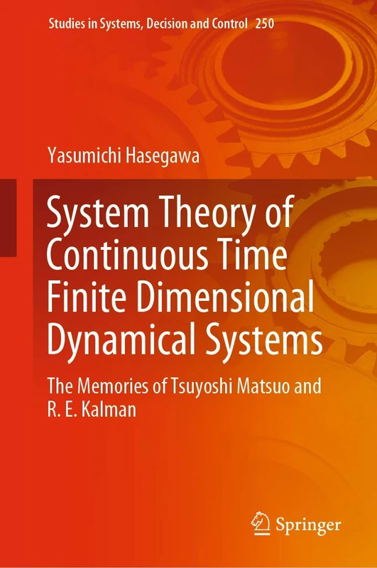 System Theory of Continuous Time Finite Dimensional Dynamical Systems: The Memories of Tsuyoshi Matsuo and R. E. Kalman: 250 (Studies in Systems, Decision and Control, 250)
