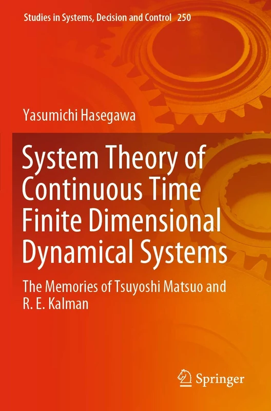 System Theory of Continuous Time Finite Dimensional Dynamical Systems: The Memories of Tsuyoshi Matsuo and R. E. Kalman: 250 (Studies in Systems, Decision and Control, 250)