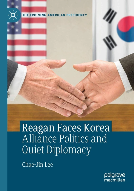 Reagan Faces Korea: Alliance Politics and Quiet Diplomacy (The Evolving American Presidency)