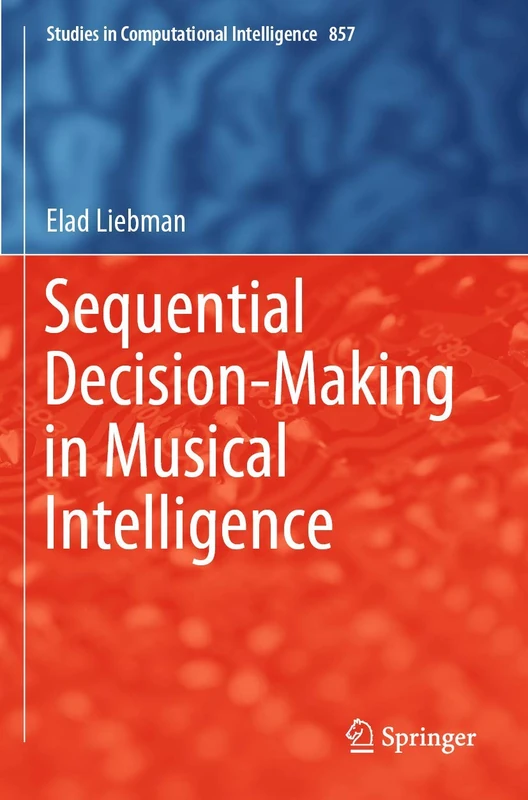 Sequential Decision-Making in Musical Intelligence: 857 (Studies in Computational Intelligence, 857)