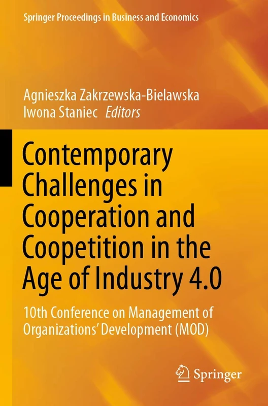 Contemporary Challenges in Cooperation and Coopetition in the Age of Industry 4.0: 10th Conference on Management of Organizations’ Development (MOD) (Springer Proceedings in Business and Economics)