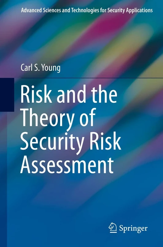 Risk and the Theory of Security Risk Assessment (Advanced Sciences and Technologies for Security Applications)