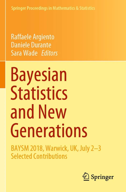 Bayesian Statistics and New Generations: BAYSM 2018, Warwick, UK, July 2-3 Selected Contributions: 296 (Springer Proceedings in Mathematics & Statistics, 296)
