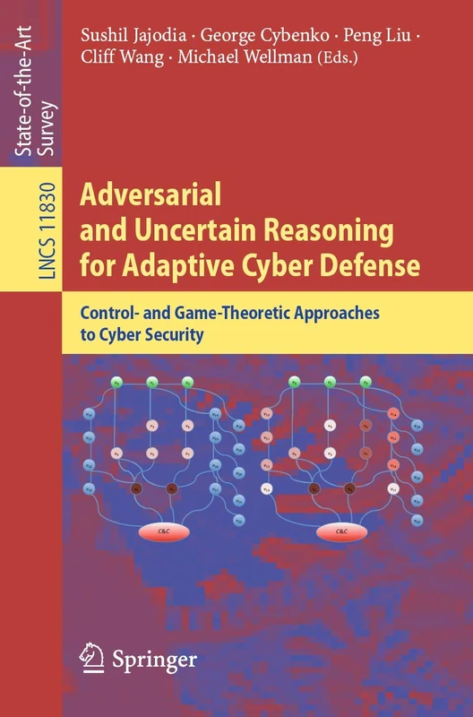 Adversarial and Uncertain Reasoning for Adaptive Cyber Defense: Control- and Game-Theoretic Approaches to Cyber Security: 11830 (Lecture Notes in Computer Science, 11830)