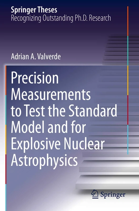 Precision Measurements to Test the Standard Model and for Explosive Nuclear Astrophysics (Springer Theses)