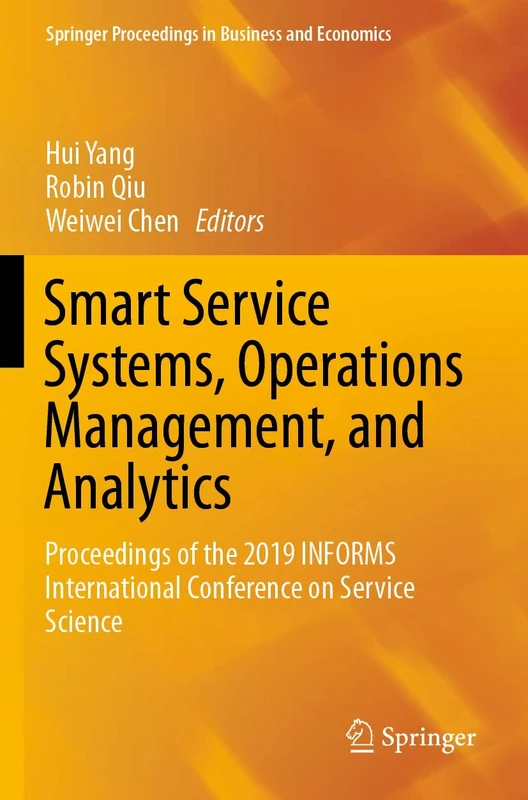 Smart Service Systems, Operations Management, and Analytics: Proceedings of the 2019 INFORMS International Conference on Service Science (Springer Proceedings in Business and Economics)