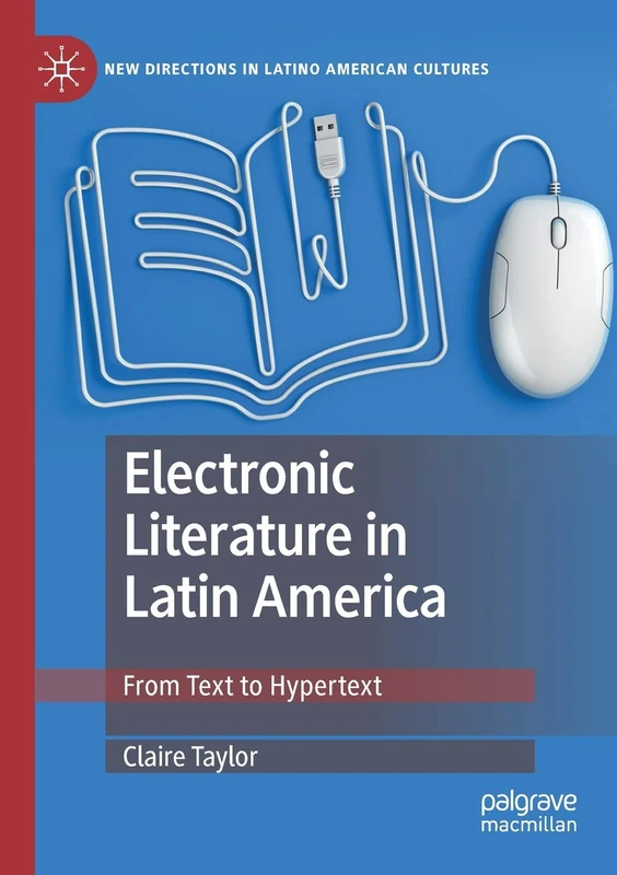 Electronic Literature in Latin America: From Text to Hypertext (New Directions in Latino American Cultures)