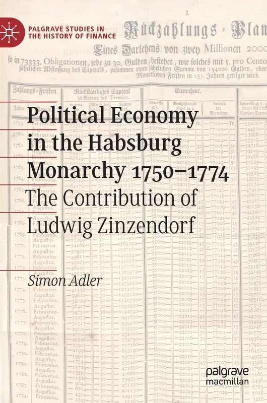 Political Economy in the Habsburg Monarchy 1750–1774: The Contribution of Ludwig Zinzendorf (Palgrave Studies in the History of Finance)