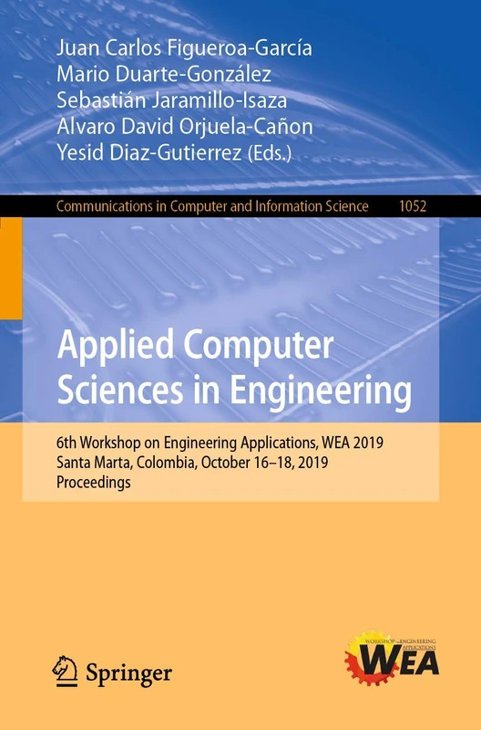 Applied Computer Sciences in Engineering: 6th Workshop on Engineering Applications, WEA 2019, Santa Marta, Colombia, October 16–18, 2019, Proceedings: ... in Computer and Information Science, 1052)