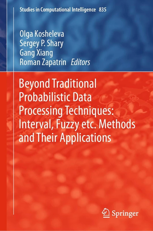Beyond Traditional Probabilistic Data Processing Techniques: Interval, Fuzzy etc. Methods and Their Applications: 835 (Studies in Computational Intelligence, 835)