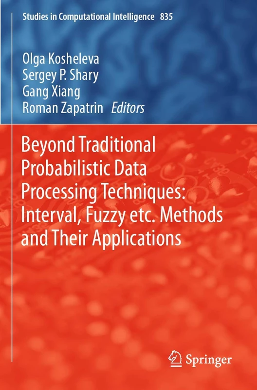 Beyond Traditional Probabilistic Data Processing Techniques: Interval, Fuzzy etc. Methods and Their Applications: 835 (Studies in Computational Intelligence, 835)