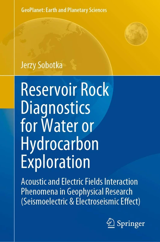 Reservoir Rock Diagnostics for Water or Hydrocarbon Exploration: Acoustic and Electric Fields Interaction Phenomena in Geophysical Research ... (GeoPlanet: Earth and Planetary Sciences)