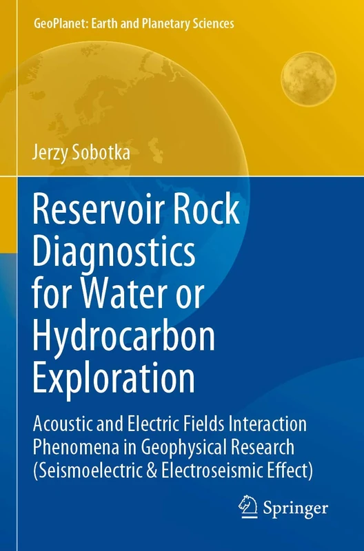 Reservoir Rock Diagnostics for Water or Hydrocarbon Exploration: Acoustic and Electric Fields Interaction Phenomena in Geophysical Research ... (GeoPlanet: Earth and Planetary Sciences)