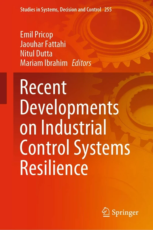 Recent Developments on Industrial Control Systems Resilience: 255 (Studies in Systems, Decision and Control, 255)