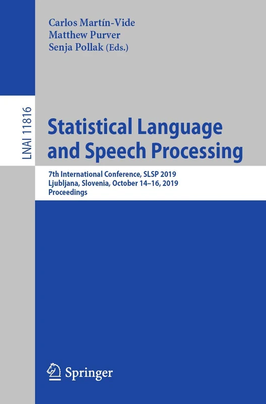 Statistical Language and Speech Processing: 7th International Conference, SLSP 2019, Ljubljana, Slovenia, October 14–16, 2019, Proceedings: 11816 (Lecture Notes in Computer Science, 11816)