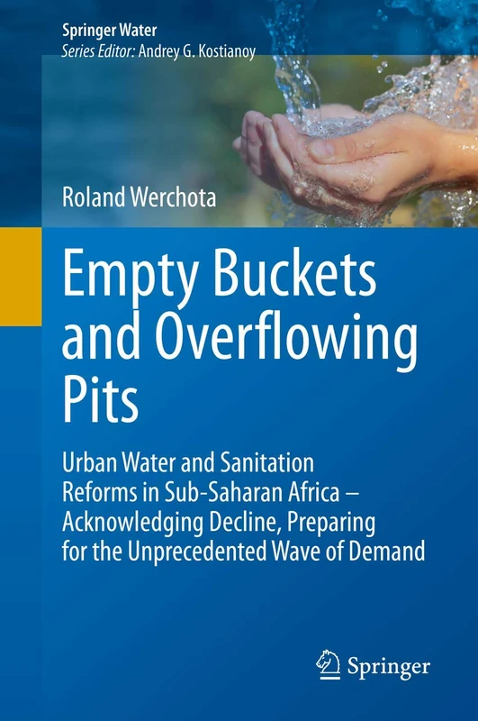 Empty Buckets and Overflowing Pits: Urban Water and Sanitation Reforms in Sub-Saharan Africa – Acknowledging Decline, Preparing for the Unprecedented Wave of Demand (Springer Water)