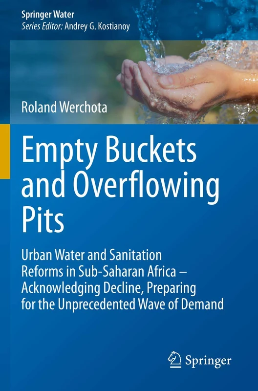 Empty Buckets and Overflowing Pits: Urban Water and Sanitation Reforms in Sub-Saharan Africa – Acknowledging Decline, Preparing for the Unprecedented Wave of Demand (Springer Water)
