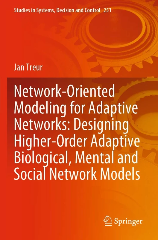 Network-Oriented Modeling for Adaptive Networks: Designing Higher-Order Adaptive Biological, Mental and Social Network Models: 251 (Studies in Systems, Decision and Control, 251)