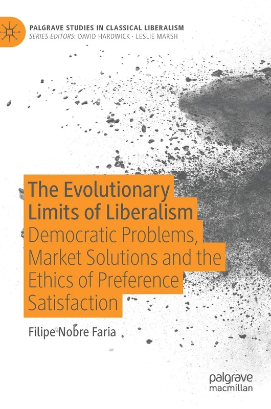 The Evolutionary Limits of Liberalism: Democratic Problems, Market Solutions and the Ethics of Preference Satisfaction (Palgrave Studies in Classical Liberalism)