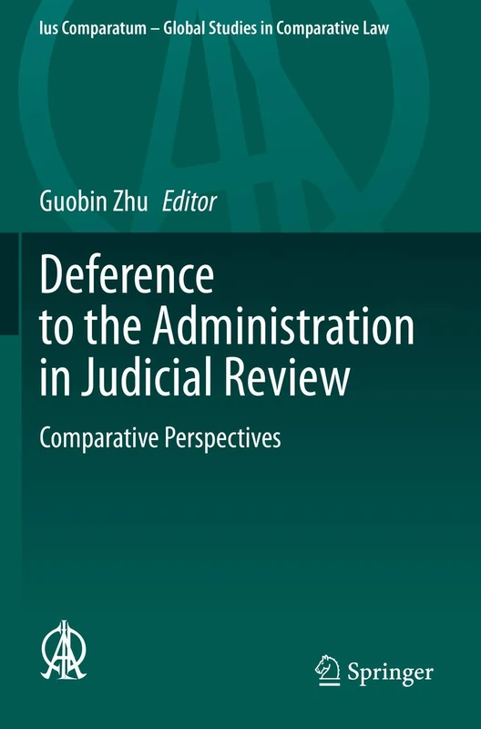 Deference to the Administration in Judicial Review: Comparative Perspectives: 39 (Ius Comparatum - Global Studies in Comparative Law, 39)