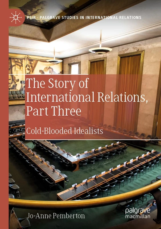 The Story of International Relations, Part Three: Cold-Blooded Idealists (Palgrave Studies in International Relations)
