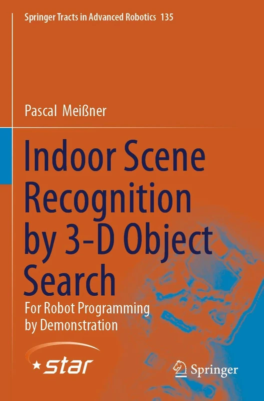 Indoor Scene Recognition by 3-D Object Search: For Robot Programming by Demonstration: 135 (Springer Tracts in Advanced Robotics, 135)