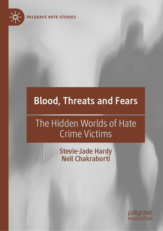 Blood, Threats and Fears: The Hidden Worlds of Hate Crime Victims (Palgrave Hate Studies)