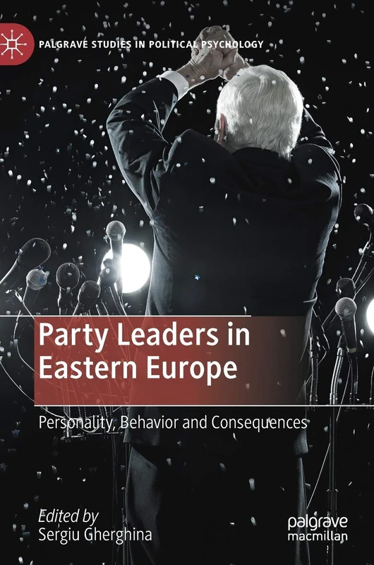 Party Leaders in Eastern Europe: Personality, Behavior and Consequences (Palgrave Studies in Political Psychology)