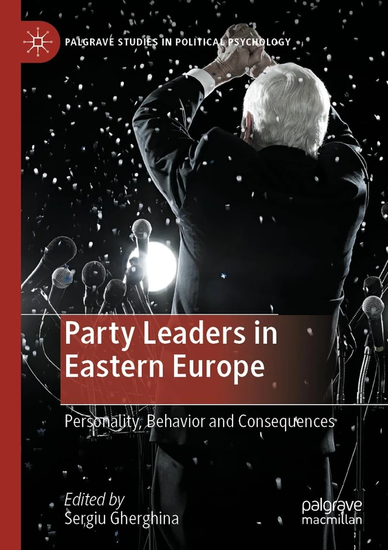 Party Leaders in Eastern Europe: Personality, Behavior and Consequences (Palgrave Studies in Political Psychology)