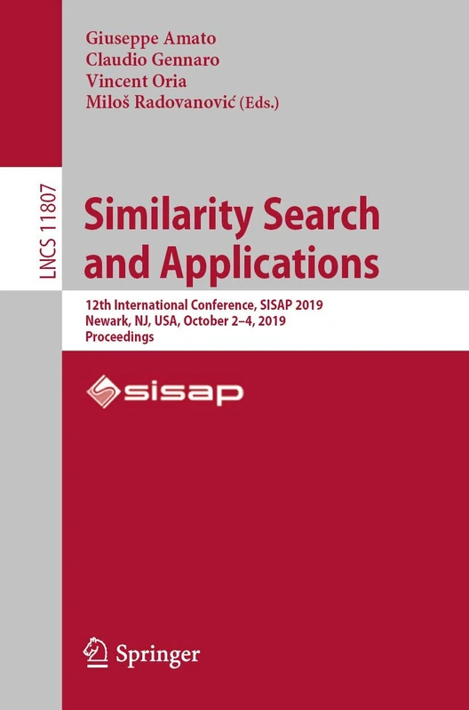 Similarity Search and Applications: 12th International Conference, SISAP 2019, Newark, NJ, USA, October 2–4, 2019, Proceedings: 11807 (Lecture Notes in Computer Science, 11807)