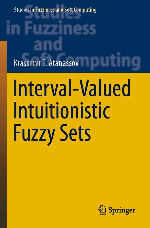Interval-Valued Intuitionistic Fuzzy Sets: 388 (Studies in Fuzziness and Soft Computing, 388)