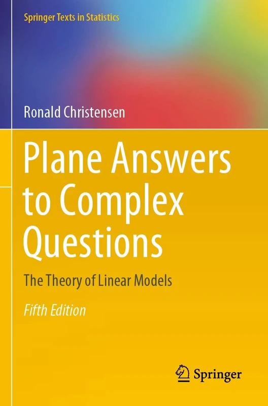Plane Answers to Complex Questions: The Theory of Linear Models (Springer Texts in Statistics)