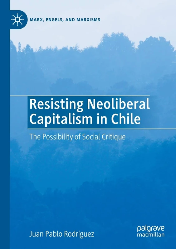 Resisting Neoliberal Capitalism in Chile: The Possibility of Social Critique (Marx, Engels, and Marxisms)